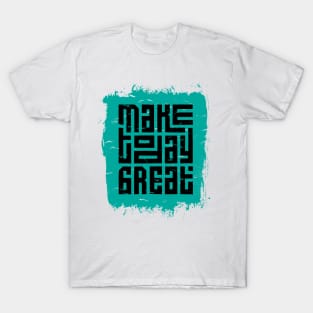 Make Today Great T-Shirt